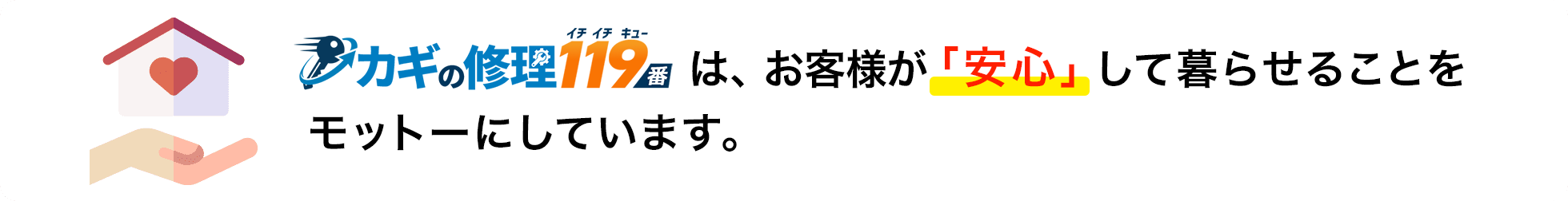 カギの修理119番は、お客様が「安心」して暮らせることをモットーにしています。